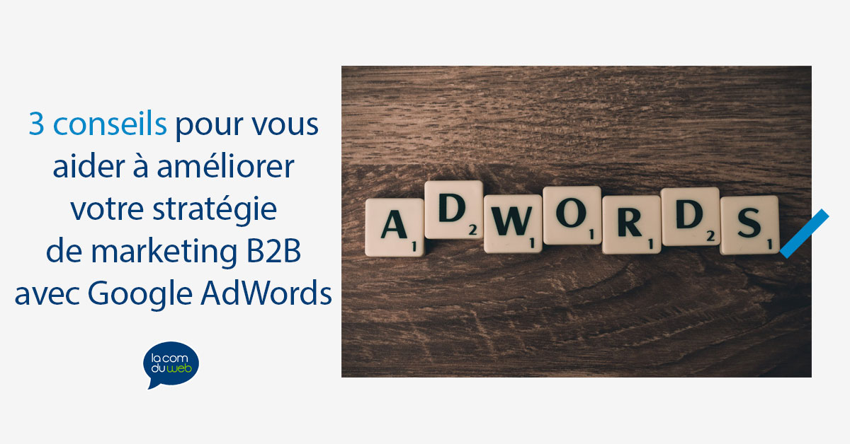 3 conseils pour vous aider à améliorer votre stratégie de marketing B2B avec Google AdWords
